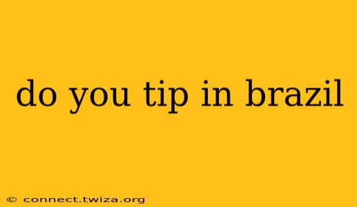 do you tip in brazil