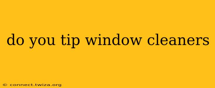 do you tip window cleaners