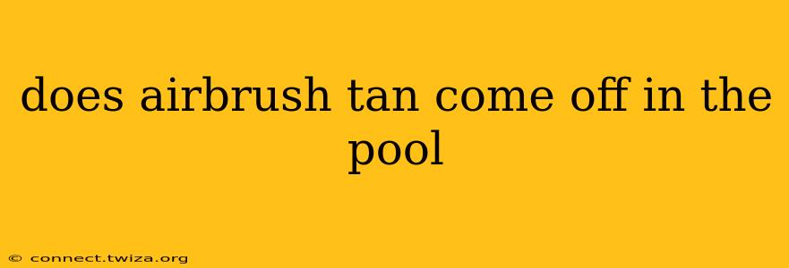 does airbrush tan come off in the pool