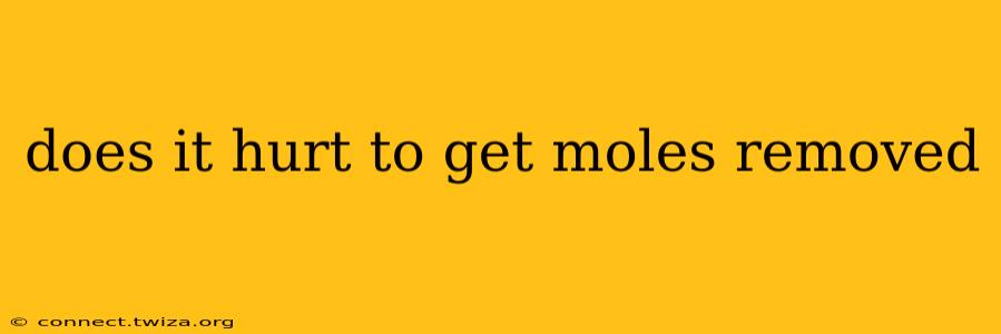 does it hurt to get moles removed
