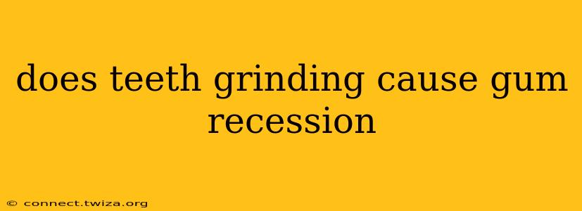 does teeth grinding cause gum recession