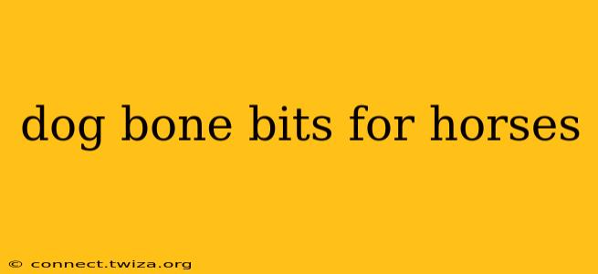 dog bone bits for horses
