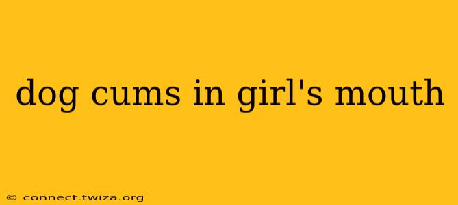 dog cums in girl's mouth dog cums in girl's mouth