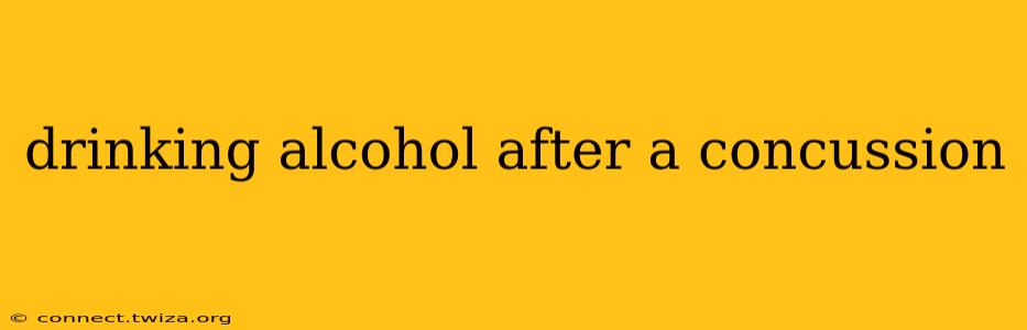 drinking alcohol after a concussion