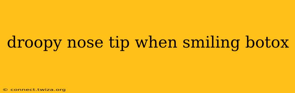 droopy nose tip when smiling botox