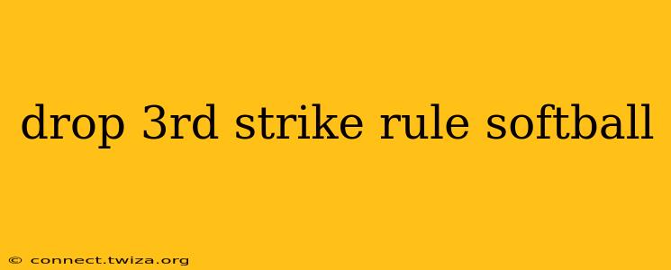 drop 3rd strike rule softball