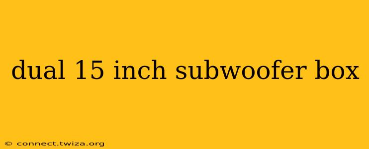 dual 15 inch subwoofer box