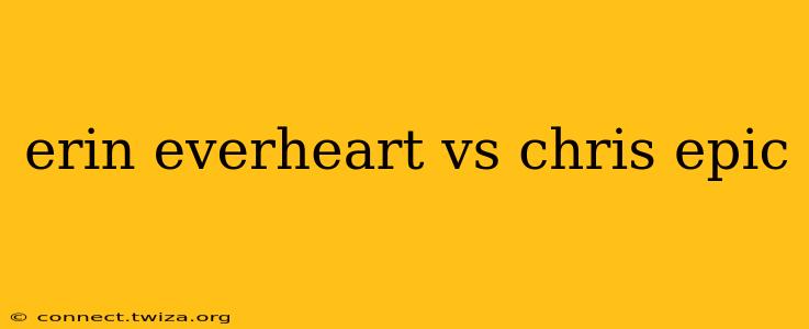 erin everheart vs chris epic