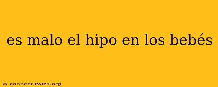 es malo el hipo en los bebés