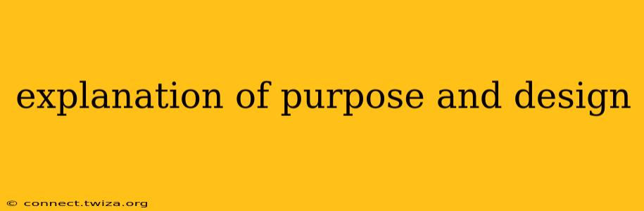 explanation of purpose and design