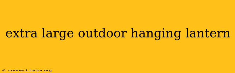 extra large outdoor hanging lantern