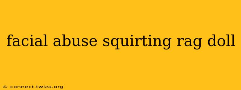 facial abuse squirting rag doll facial abuse squirting rag doll