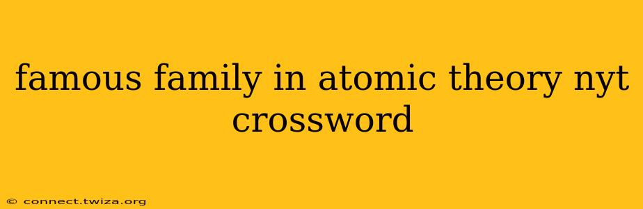famous family in atomic theory nyt crossword