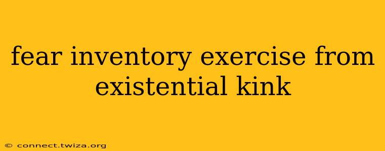 fear inventory exercise from existential kink