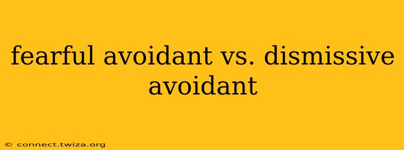 fearful avoidant vs. dismissive avoidant
