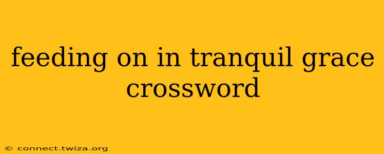 feeding on in tranquil grace crossword