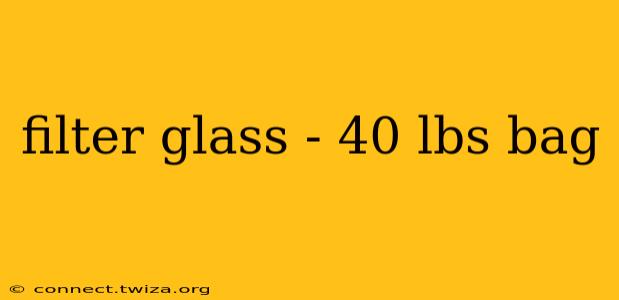 filter glass - 40 lbs bag