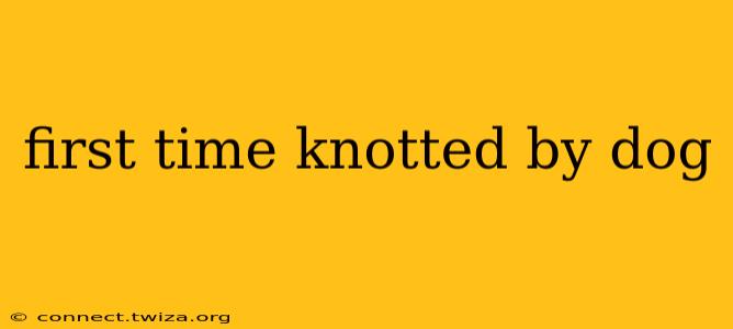 first time knotted by dog