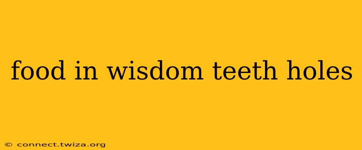 food in wisdom teeth holes