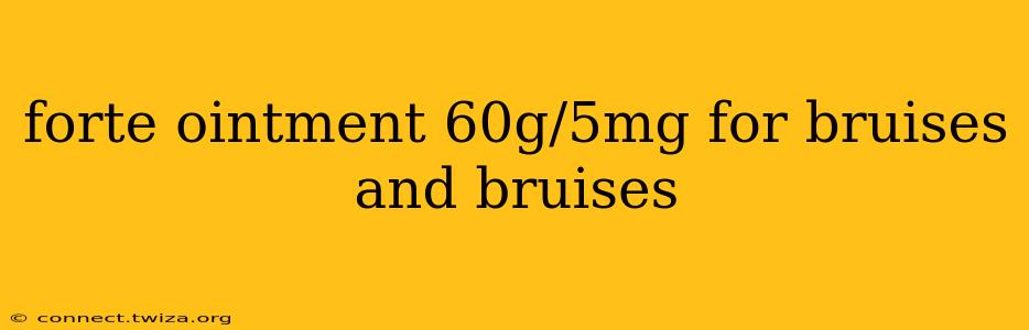 forte ointment 60g/5mg for bruises and bruises