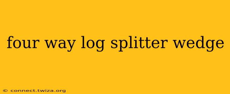 four way log splitter wedge
