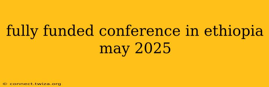 fully funded conference in ethiopia may 2025
