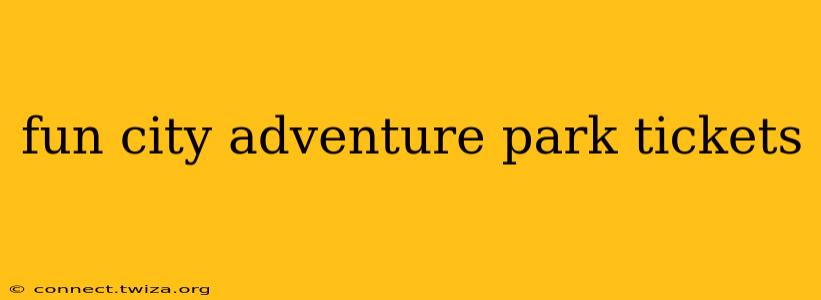 fun city adventure park tickets