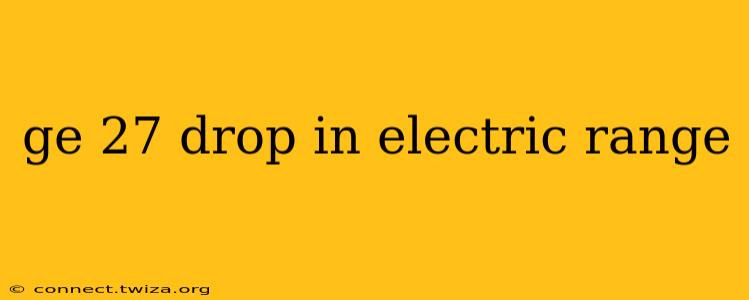ge 27 drop in electric range