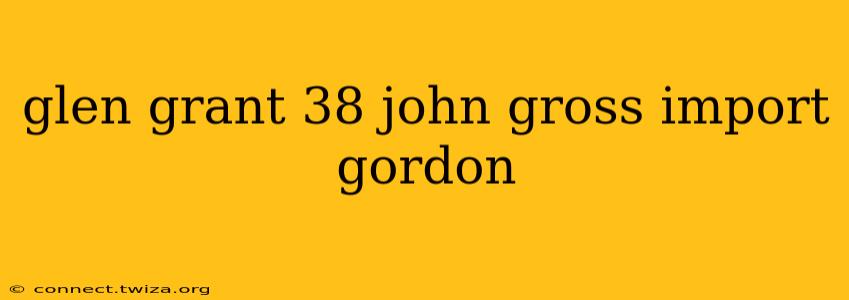 glen grant 38 john gross import gordon