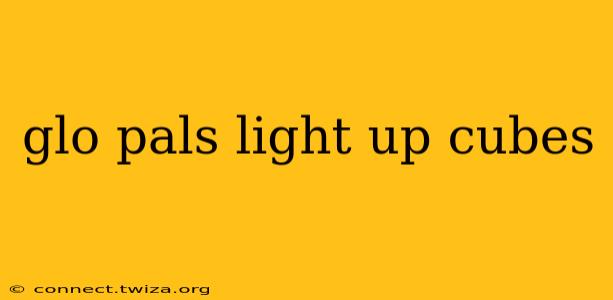 glo pals light up cubes