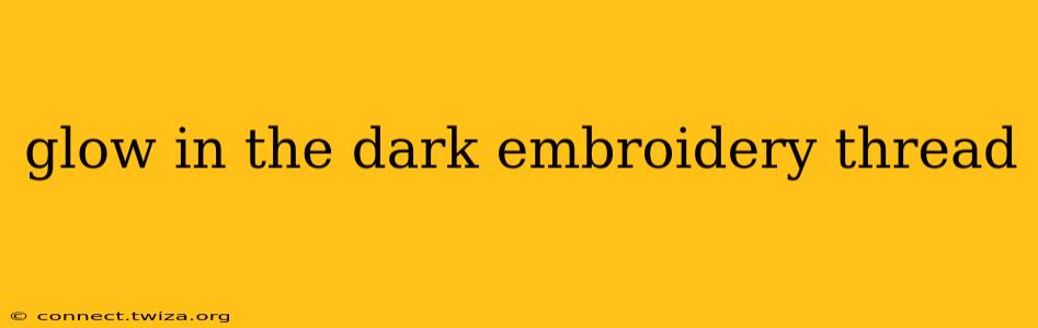 glow in the dark embroidery thread