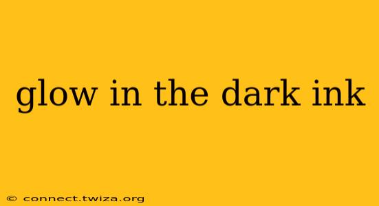glow in the dark ink
