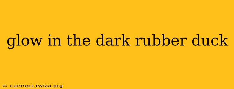 glow in the dark rubber duck