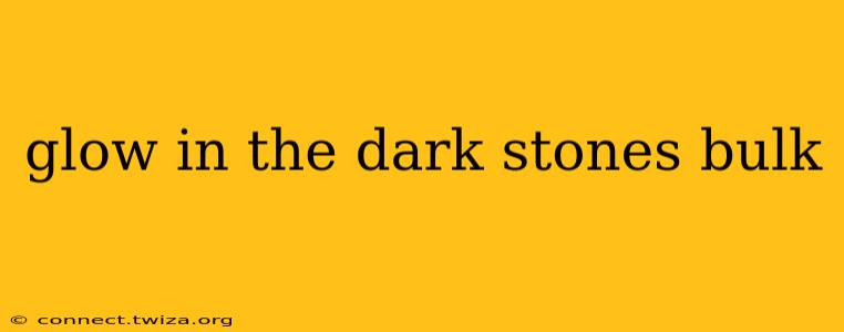 glow in the dark stones bulk