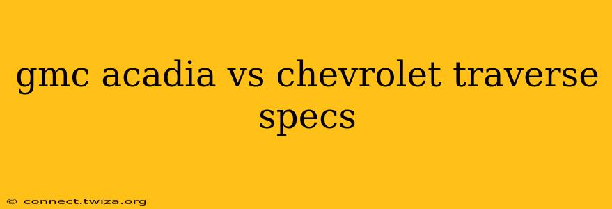 gmc acadia vs chevrolet traverse specs