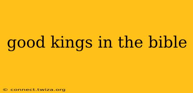 good kings in the bible