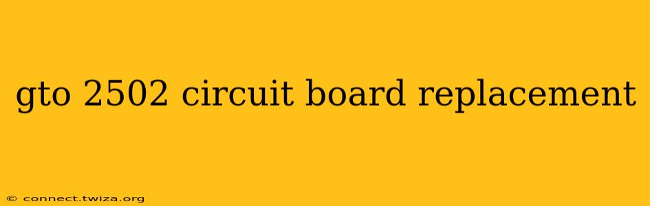 gto 2502 circuit board replacement