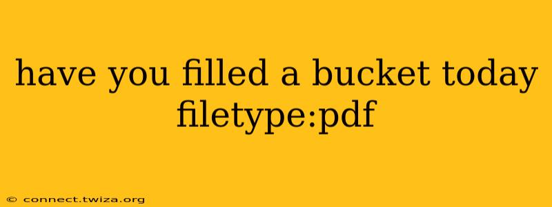 have you filled a bucket today filetype:pdf