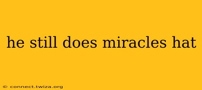 he still does miracles hat