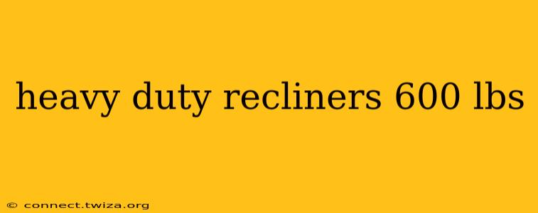 heavy duty recliners 600 lbs