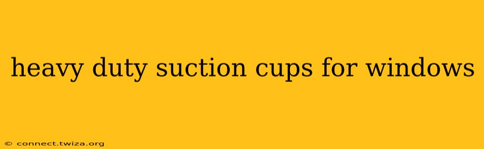 heavy duty suction cups for windows