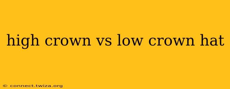 high crown vs low crown hat