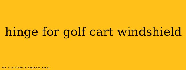 hinge for golf cart windshield