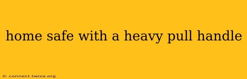 home safe with a heavy pull handle