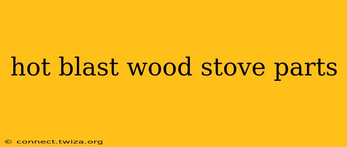 hot blast wood stove parts