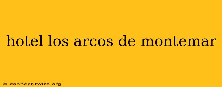 hotel los arcos de montemar