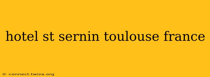 hotel st sernin toulouse france