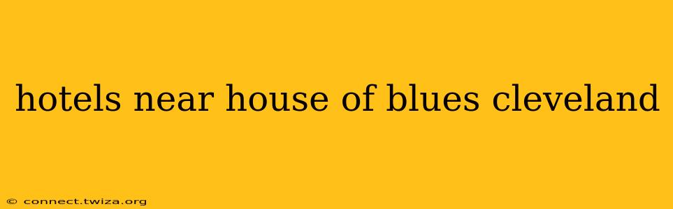 hotels near house of blues cleveland