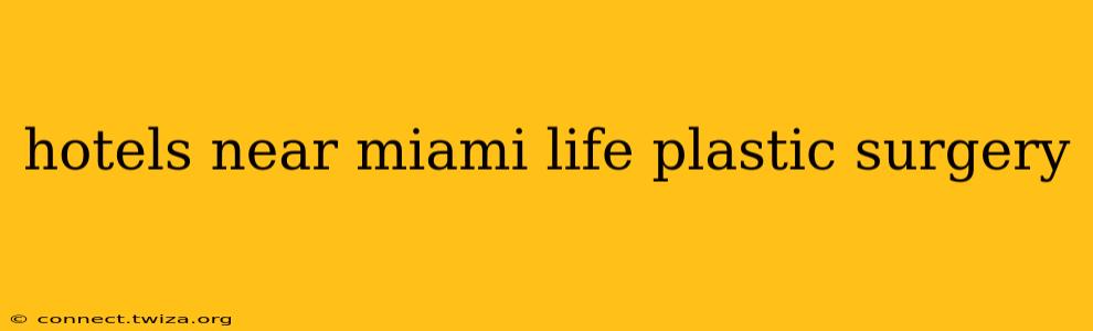 hotels near miami life plastic surgery