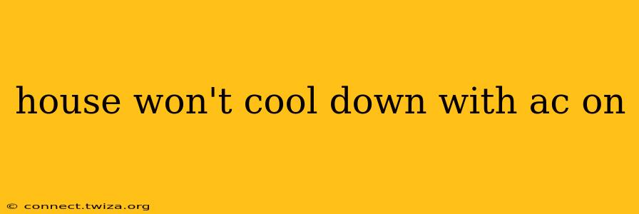 house won't cool down with ac on